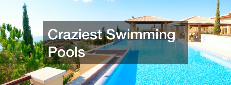 Craziest Swimming Pools